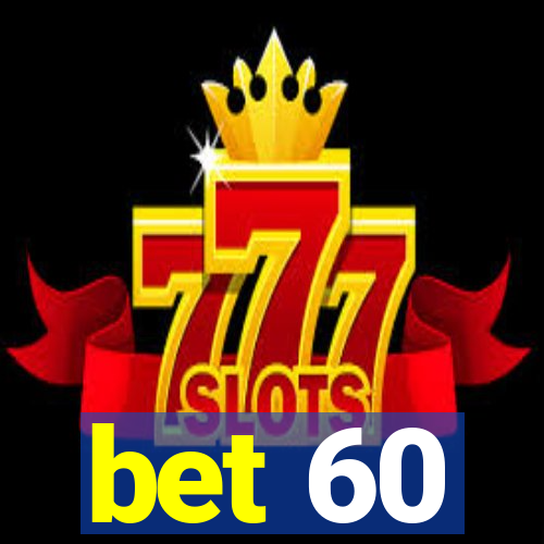 bet 60